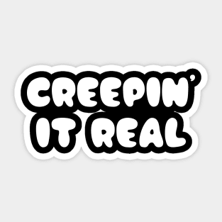 CREEPIN’ it real Sticker